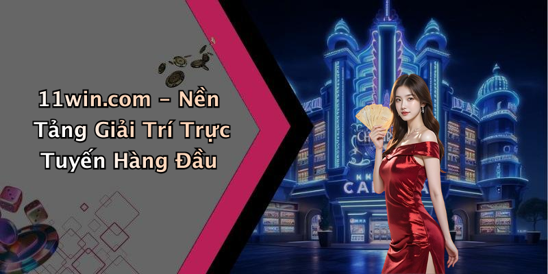 11win.com - Nền Tảng Giải Trí Trực Tuyến Hàng Đầu