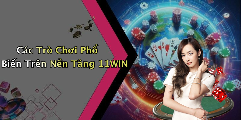 Các Trò Chơi Phổ Biến Trên Nền Tảng 11WIN