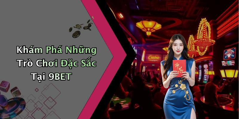 Khám Phá Những Trò Chơi Đặc Sắc Tại 9BET