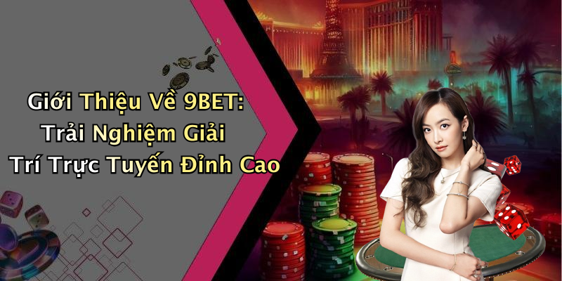 Giới Thiệu Về 9BET: Trải Nghiệm Giải Trí Trực Tuyến Đỉnh Cao