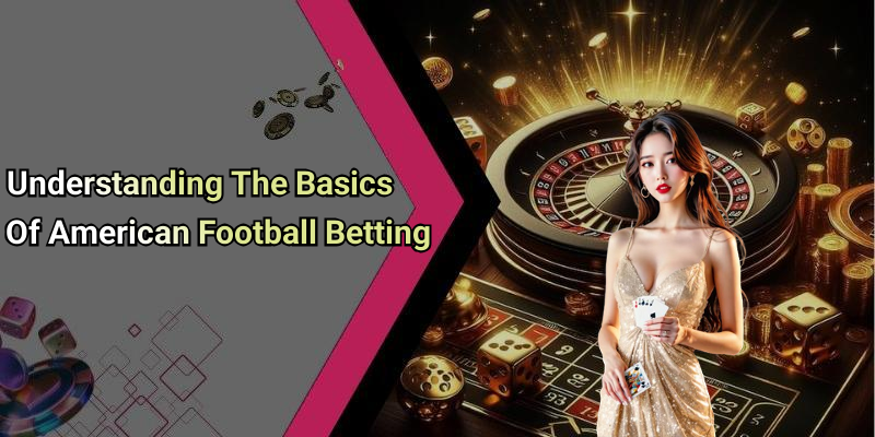 Understanding The Basics Of American Football Betting