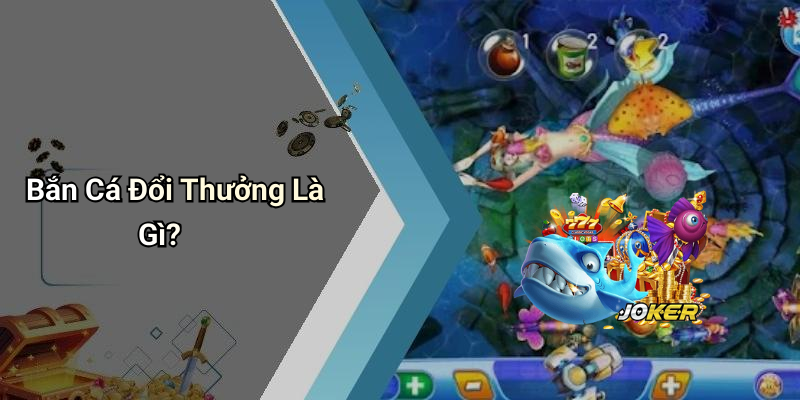 Bắn Cá Đổi Thưởng Là Gì?