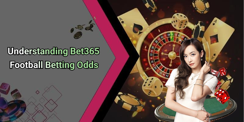 Understanding Bet365 Football Betting Odds