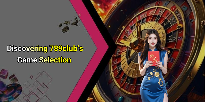 Discovering 789club’s Game Selection