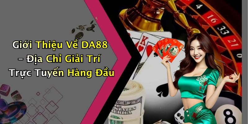 Giới Thiệu Về DA88 - Địa Chỉ Giải Trí Trực Tuyến Hàng Đầu