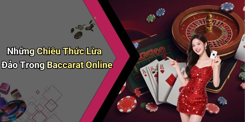 Những Chiêu Thức Lừa Đảo Trong Baccarat Online