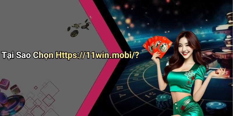 Tại Sao Chọn Https://11win.mobi/?