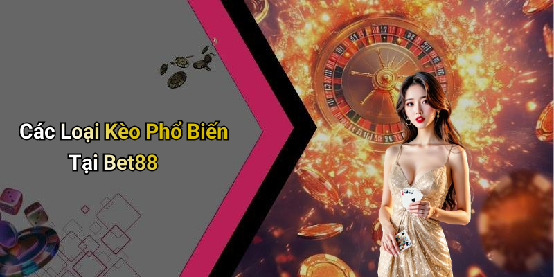 Các Loại Kèo Phổ Biến Tại Bet88