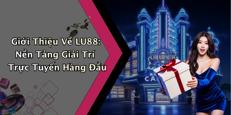 Giới Thiệu Về LU88: Nền Tảng Giải Trí Trực Tuyến Hàng Đầu