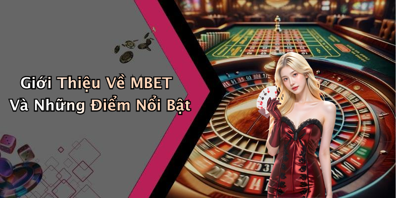 Giới Thiệu Về MBET Và Những Điểm Nổi Bật