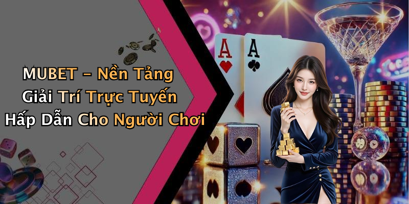 MUBET - Nền Tảng Giải Trí Trực Tuyến Hấp Dẫn Cho Người Chơi