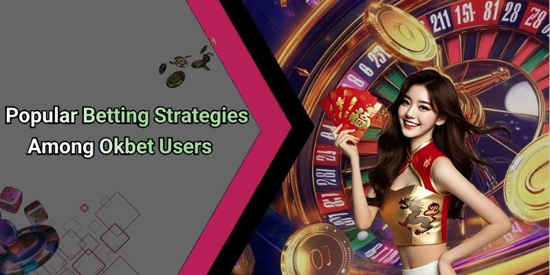 Popular Betting Strategies Among Okbet Users
