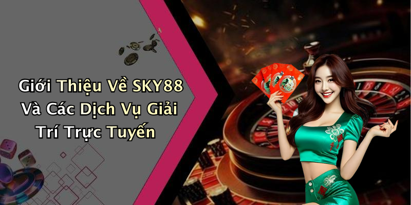Giới Thiệu Về SKY88 Và Những Tính Năng Nổi Bật