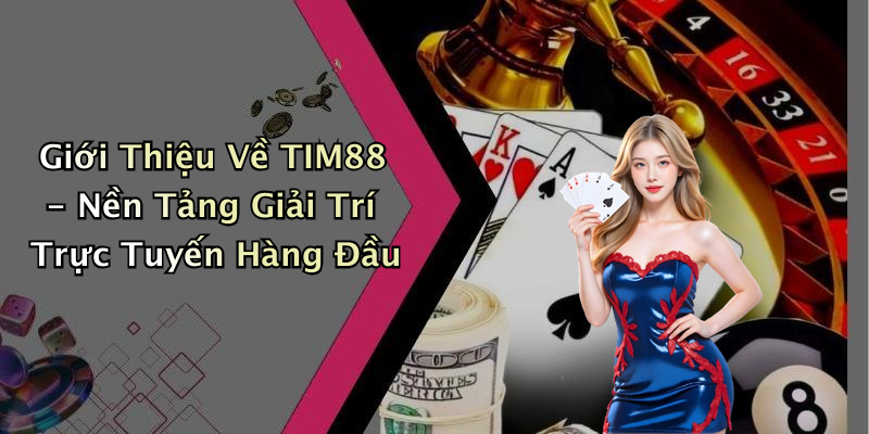 Giới Thiệu Về TIM88 - Nền Tảng Giải Trí Trực Tuyến Hàng Đầu