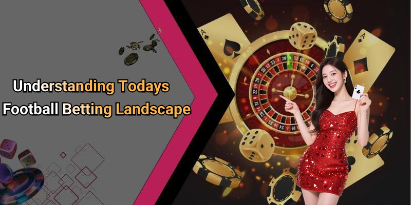 Understanding Todays Football Betting Landscape