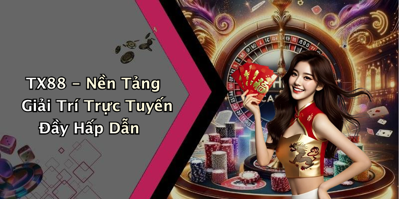 TX88 - Nền Tảng Giải Trí Trực Tuyến Đầy Hấp Dẫn