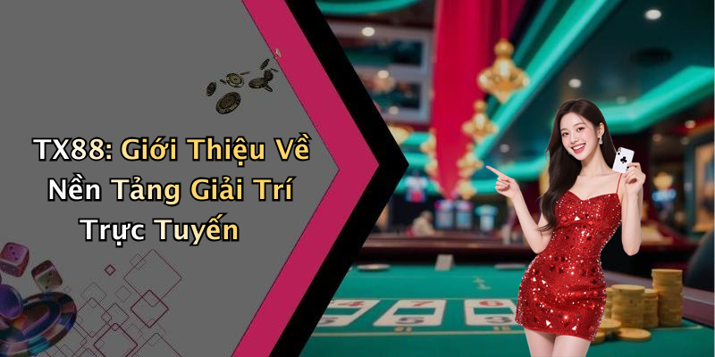 TX88: Giới Thiệu Về Nền Tảng Giải Trí Trực Tuyến