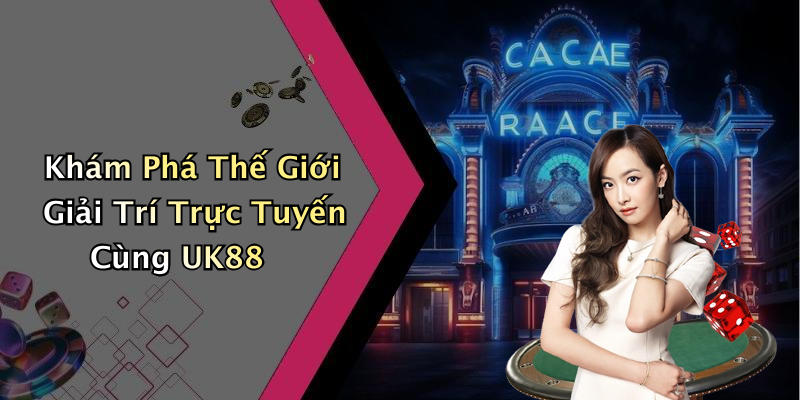Khám Phá Thế Giới Giải Trí Trực Tuyến Cùng UK88