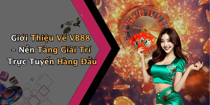 Giới Thiệu Về VB88 - Nền Tảng Giải Trí Trực Tuyến Hàng Đầu
