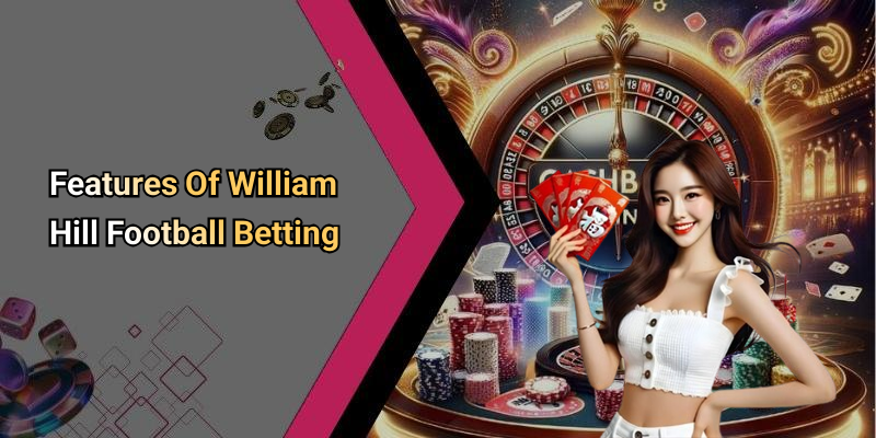 Features Of William Hill Football Betting