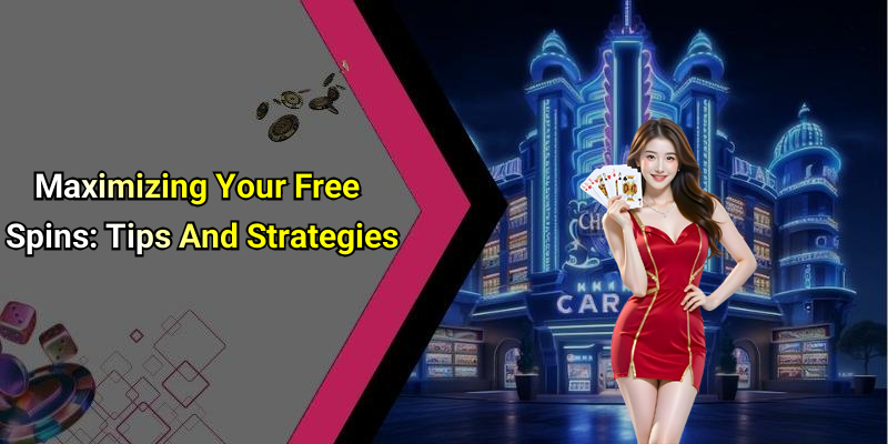 Maximizing Your Free Spins: Tips And Strategies