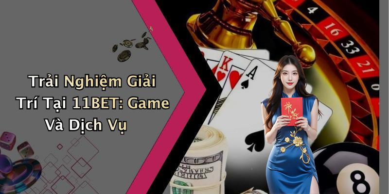 Các Trò Chơi Nổi Bật Tại 11BET