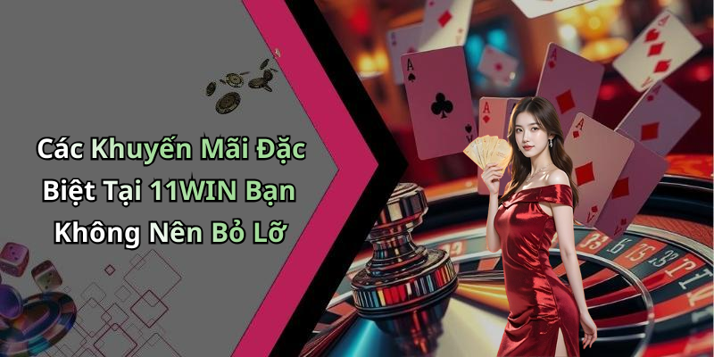 Các Khuyến Mãi Đặc Biệt Tại 11WIN Bạn Không Nên Bỏ Lỡ