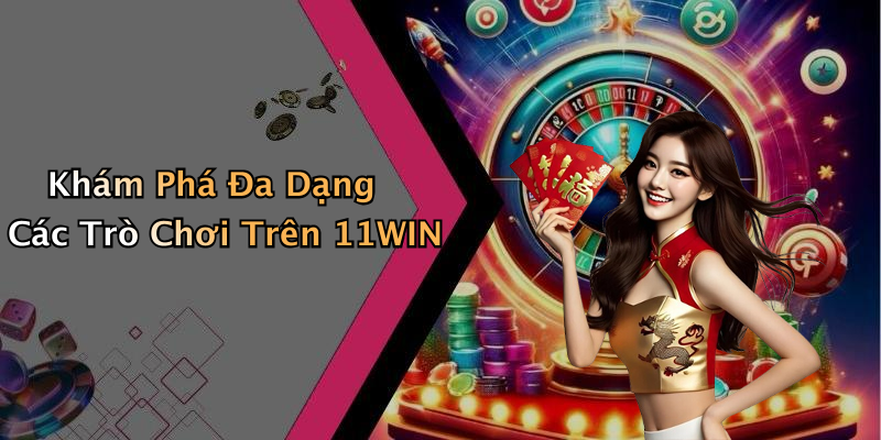 Khám Phá Đa Dạng Các Trò Chơi Trên 11WIN