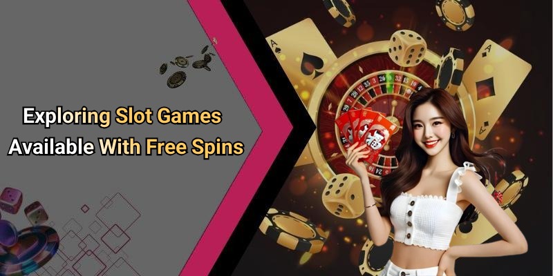 Exploring Slot Games Available With Free Spins