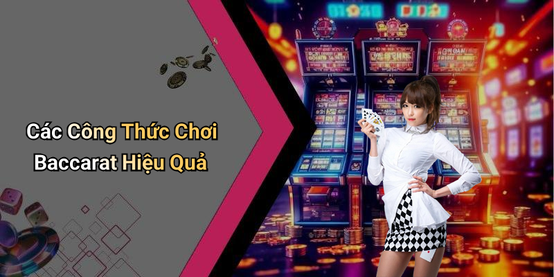 Các Công Thức Chơi Baccarat Hiệu Quả