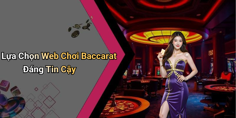 Lựa Chọn Web Chơi Baccarat Đáng Tin Cậy