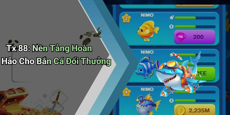 Tx 88: Nền Tảng Hoàn Hảo Cho Bắn Cá Đổi Thưởng