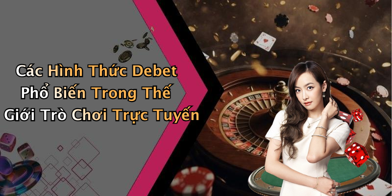 Các Hình Thức Debet Phổ Biến Trong Thế Giới Trò Chơi Trực Tuyến