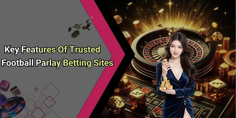 Key Features Of Trusted Football Parlay Betting Sites