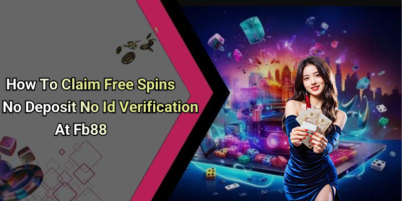 How To Claim Free Spins No Deposit No Id Verification At Fb88