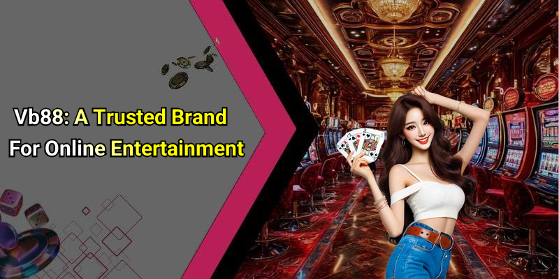 Vb88: A Trusted Brand For Online Entertainment