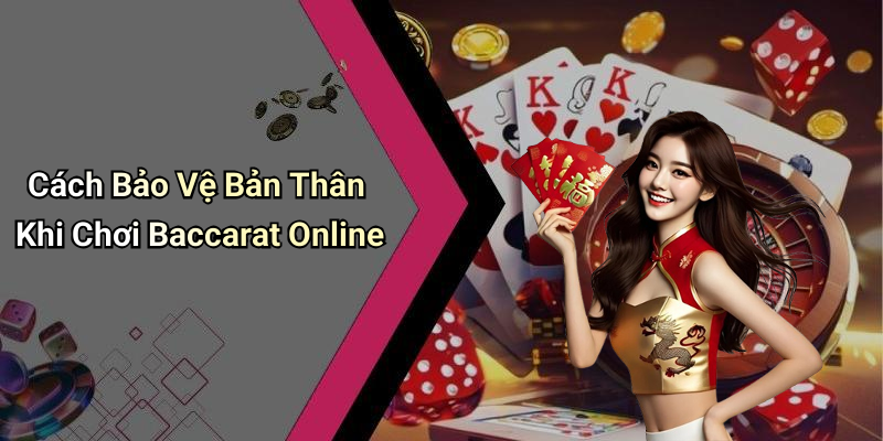 Cách Bảo Vệ Bản Thân Khi Chơi Baccarat Online