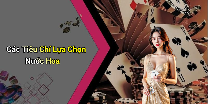 Các Tiêu Chí Lựa Chọn Nước Hoa