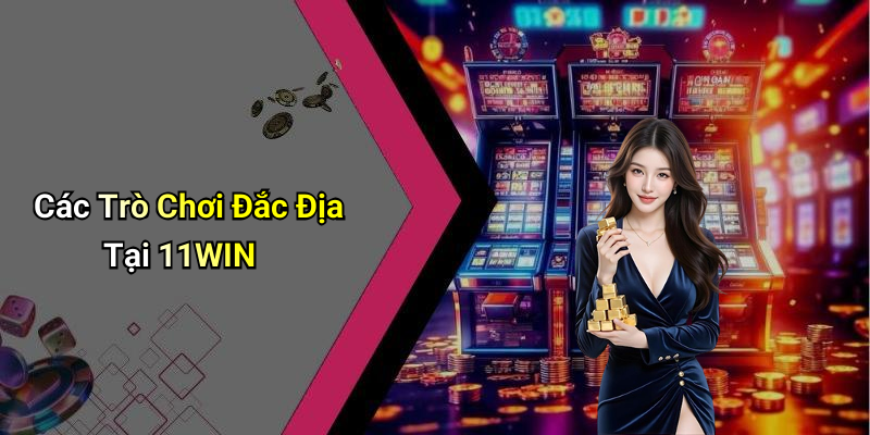 Các Trò Chơi Đắc Địa Tại 11WIN