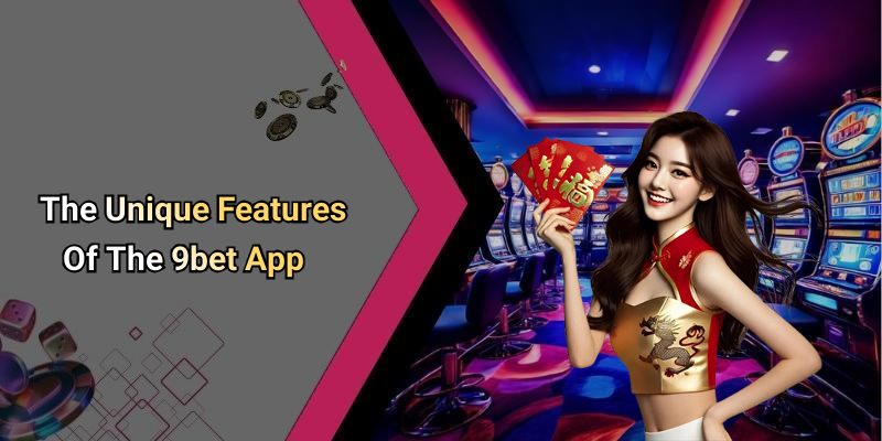 The Unique Features Of The 9bet App
