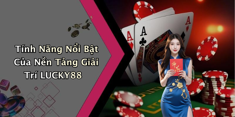 Tính Năng Nổi Bật Của Nền Tảng Giải Trí LUCKY88