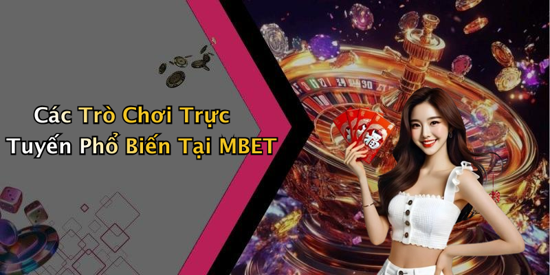 Các Trò Chơi Trực Tuyến Phổ Biến Tại MBET
