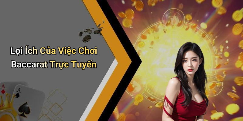 Lợi Ích Của Việc Chơi Baccarat Trực Tuyến