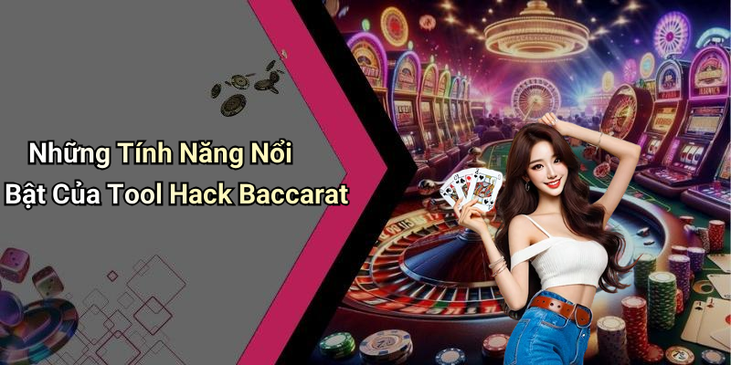 Những Tính Năng Nổi Bật Của Tool Hack Baccarat