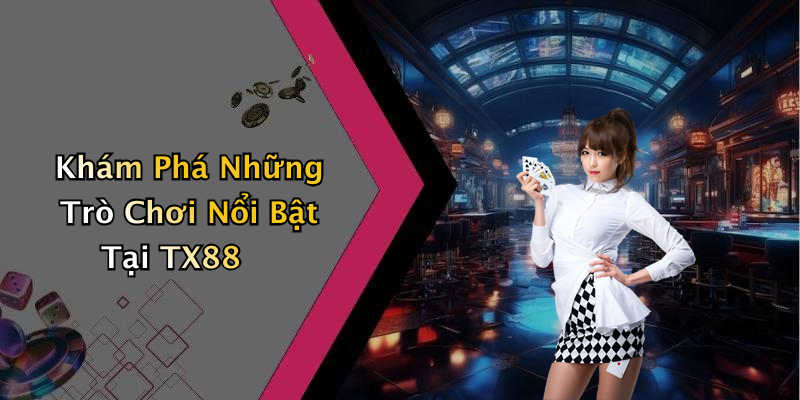 Khám Phá Những Trò Chơi Nổi Bật Tại TX88
