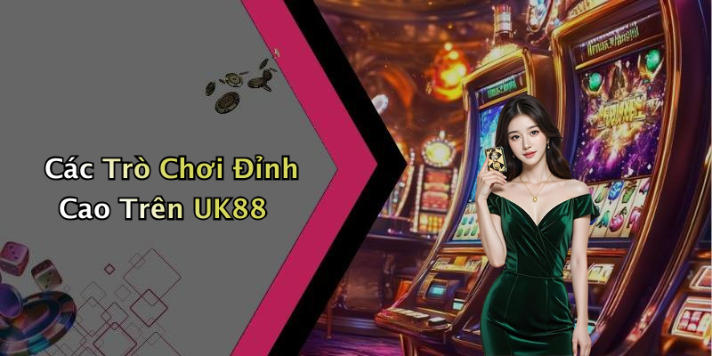 Những Trò Chơi Nổi Bật Và Hấp Dẫn Tại UK88