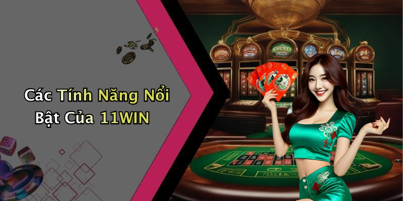 Các Tính Năng Nổi Bật Của 11WIN