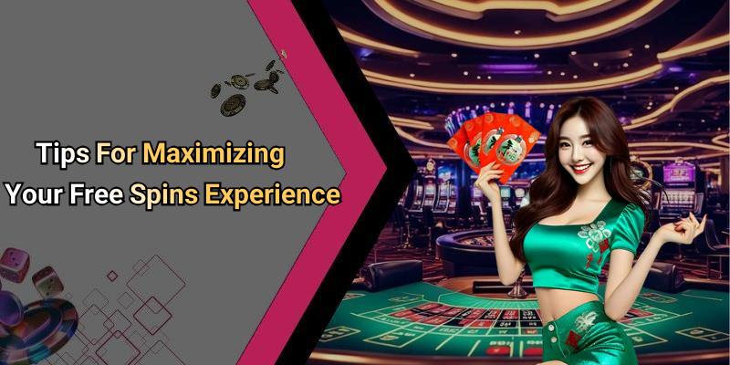 Tips For Maximizing Your Free Spins Experience