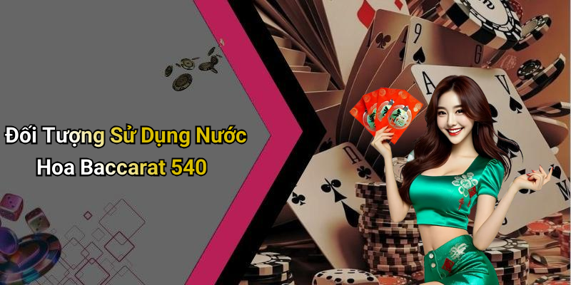 Đối Tượng Sử Dụng Nước Hoa Baccarat 540