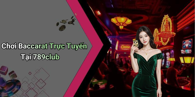 Chơi Baccarat Trực Tuyến Tại 789club